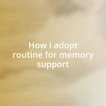 How I adopt routine for memory support