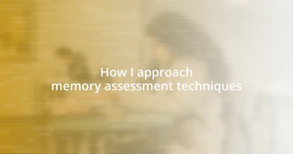 How I approach memory assessment techniques