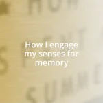 How I engage my senses for memory