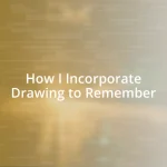 How I Incorporate Drawing to Remember