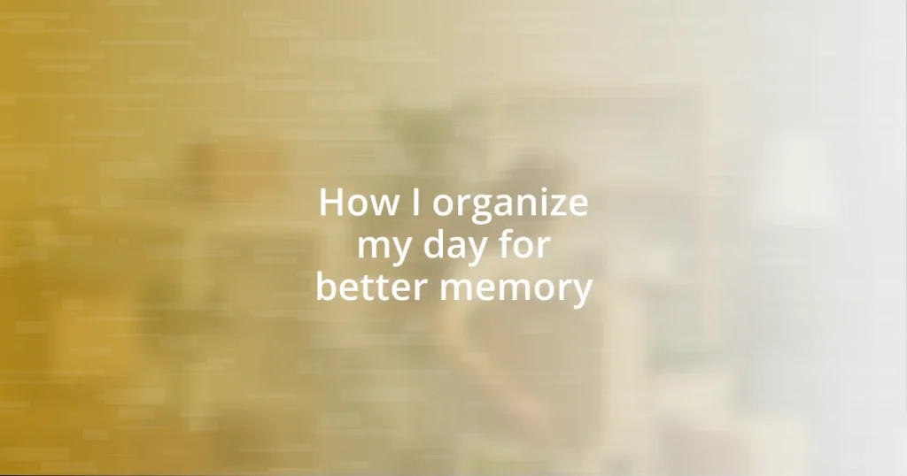 How I organize my day for better memory