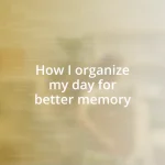 How I organize my day for better memory