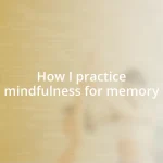 How I practice mindfulness for memory