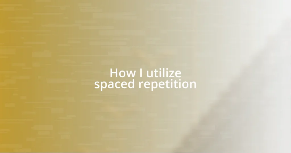 How I utilize spaced repetition