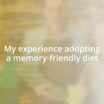 My experience adopting a memory-friendly diet