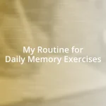 My Routine for Daily Memory Exercises