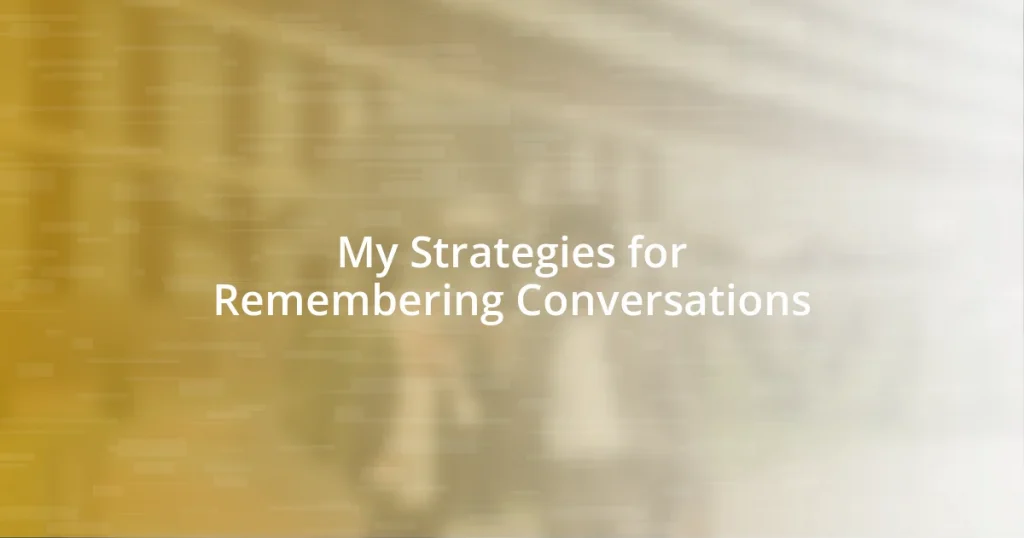 My Strategies for Remembering Conversations