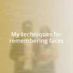 My techniques for remembering faces