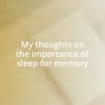 My thoughts on the importance of sleep for memory