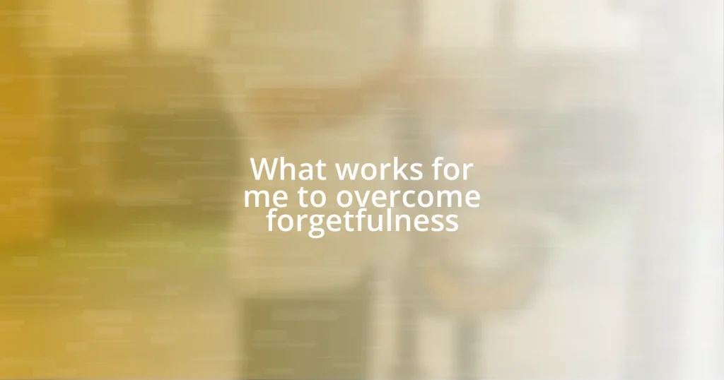 What works for me to overcome forgetfulness