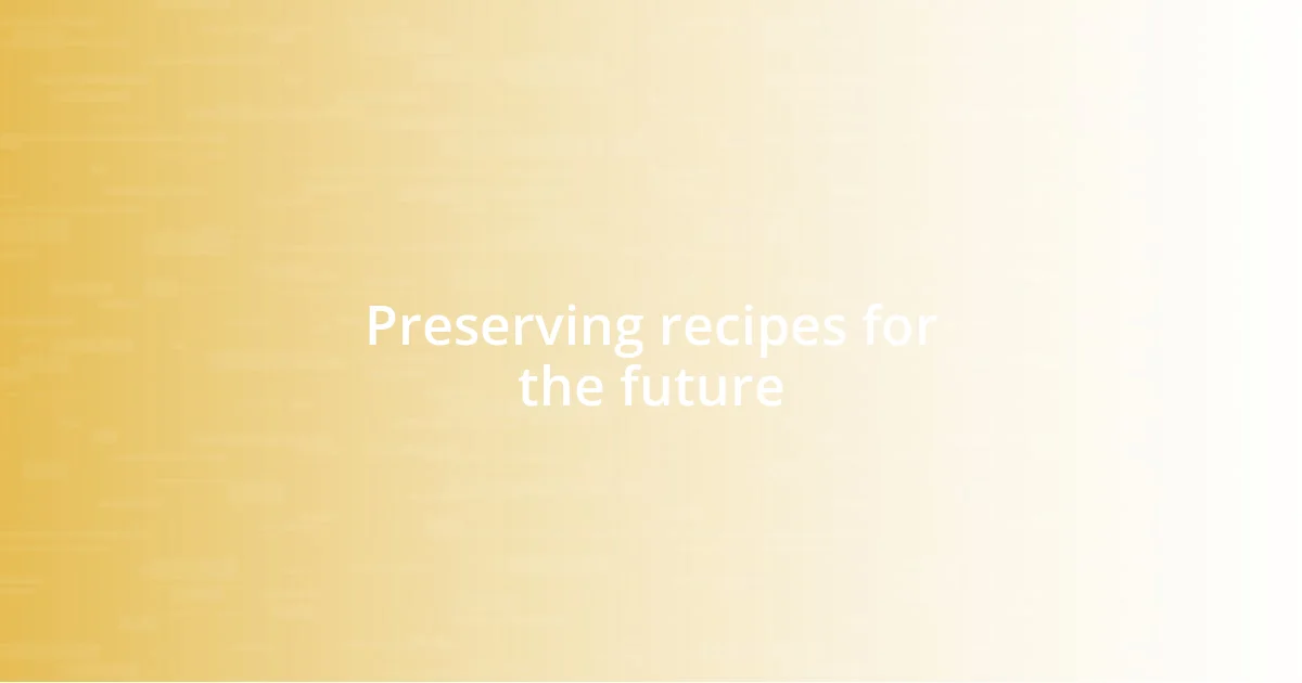 Preserving recipes for the future