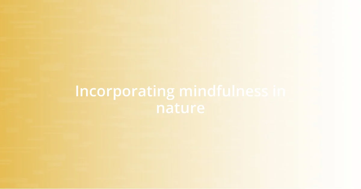 Incorporating mindfulness in nature