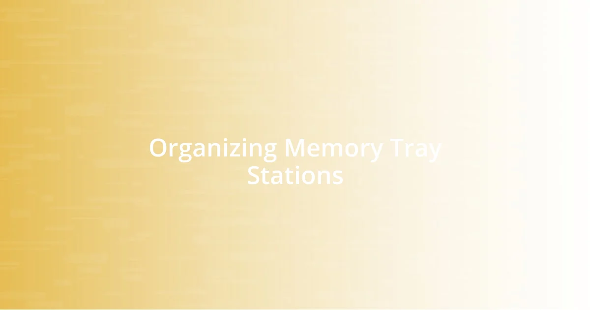 Organizing Memory Tray Stations