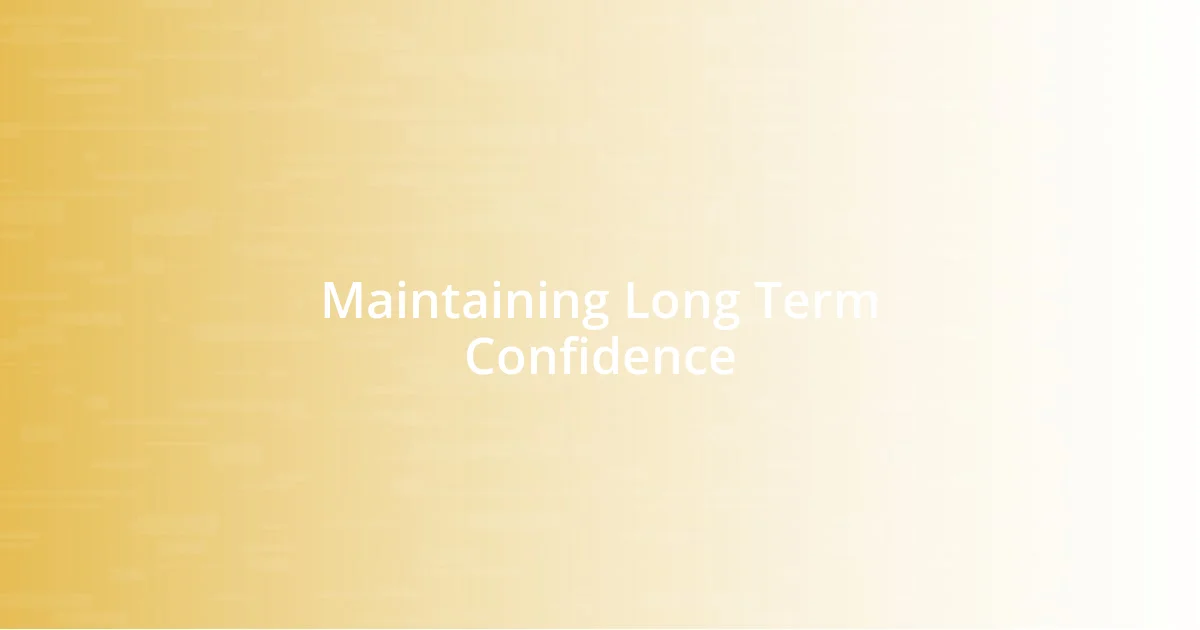 Maintaining Long Term Confidence