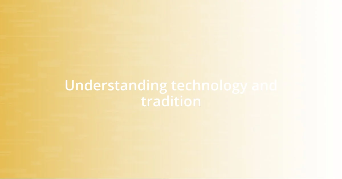 Understanding technology and tradition