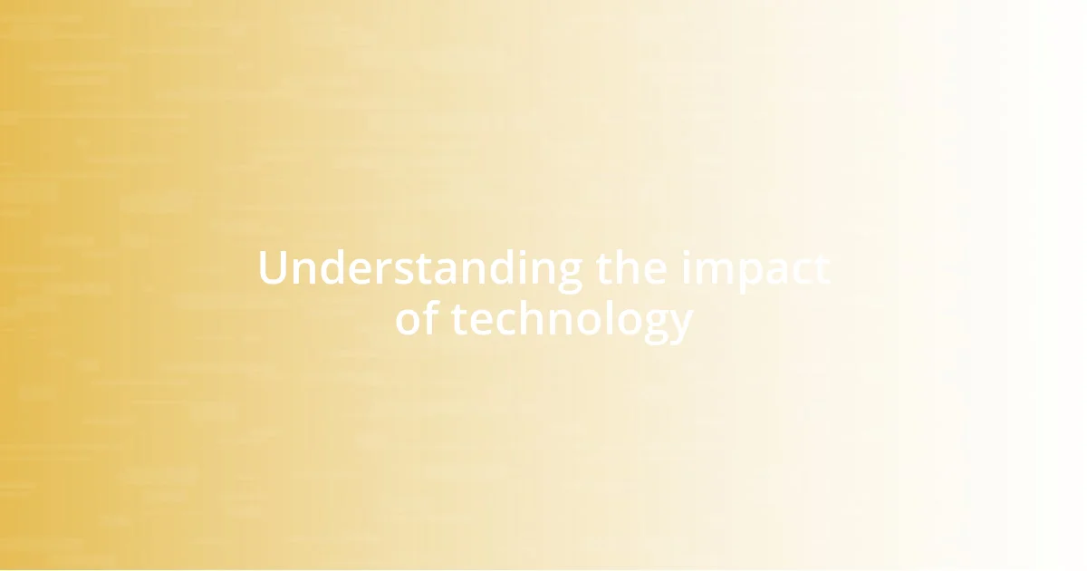 Understanding the impact of technology