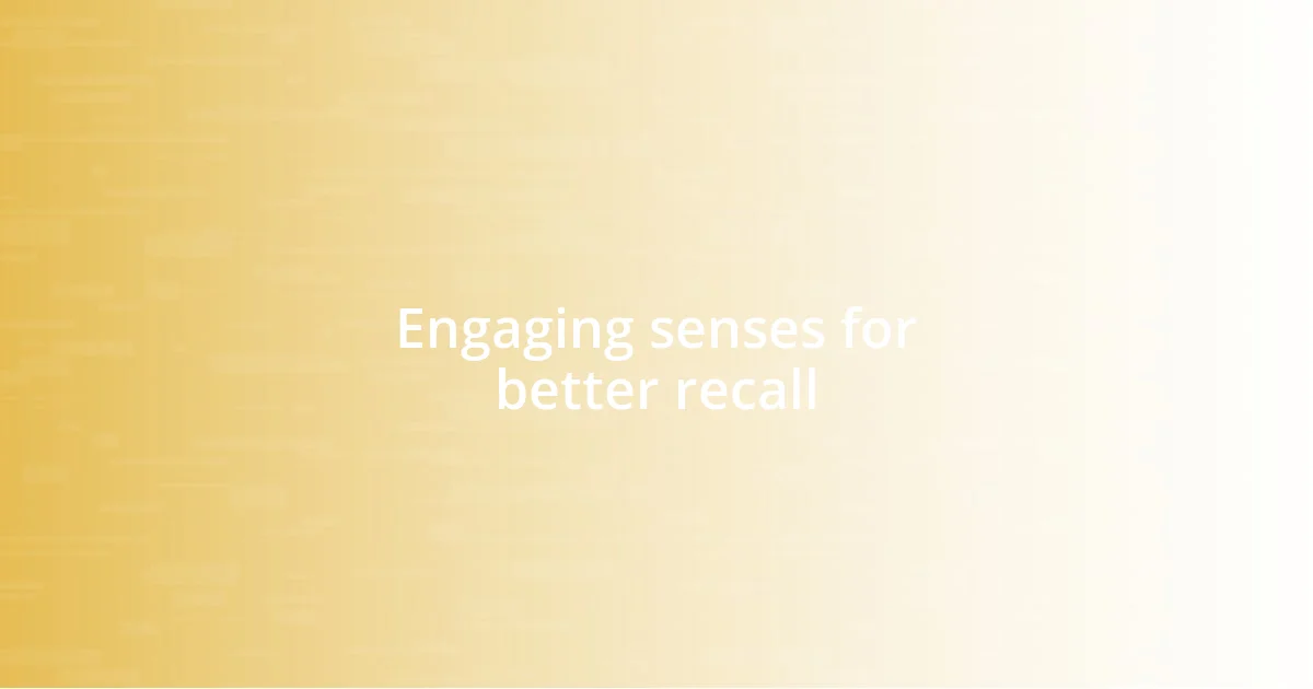 Engaging senses for better recall