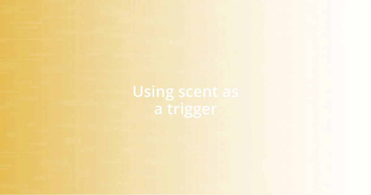 Using scent as a trigger