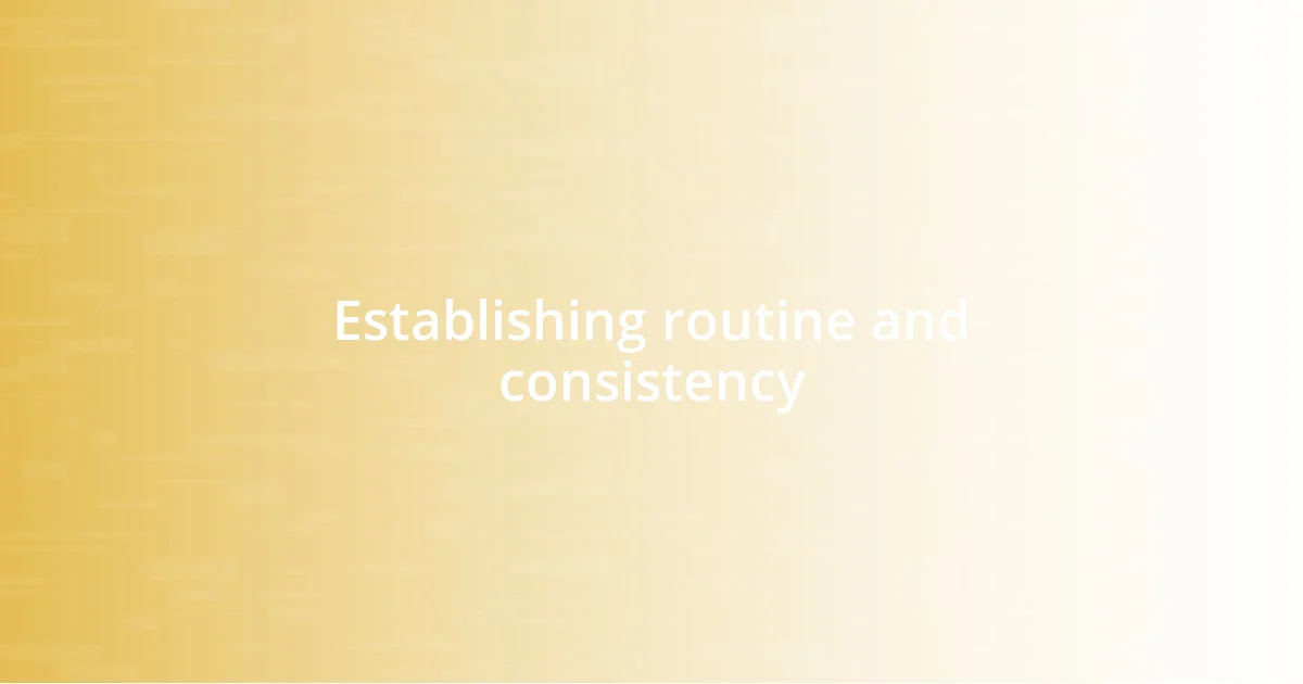 Establishing routine and consistency