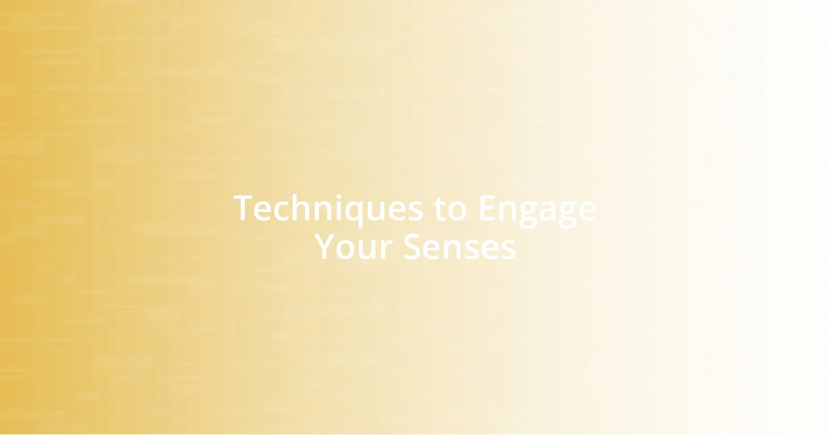 Techniques to Engage Your Senses