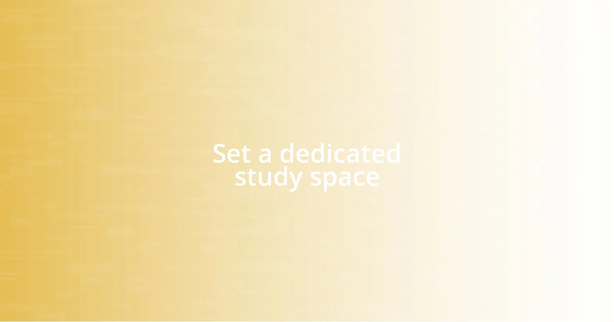 Set a dedicated study space