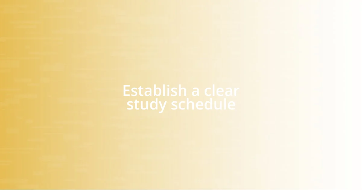 Establish a clear study schedule