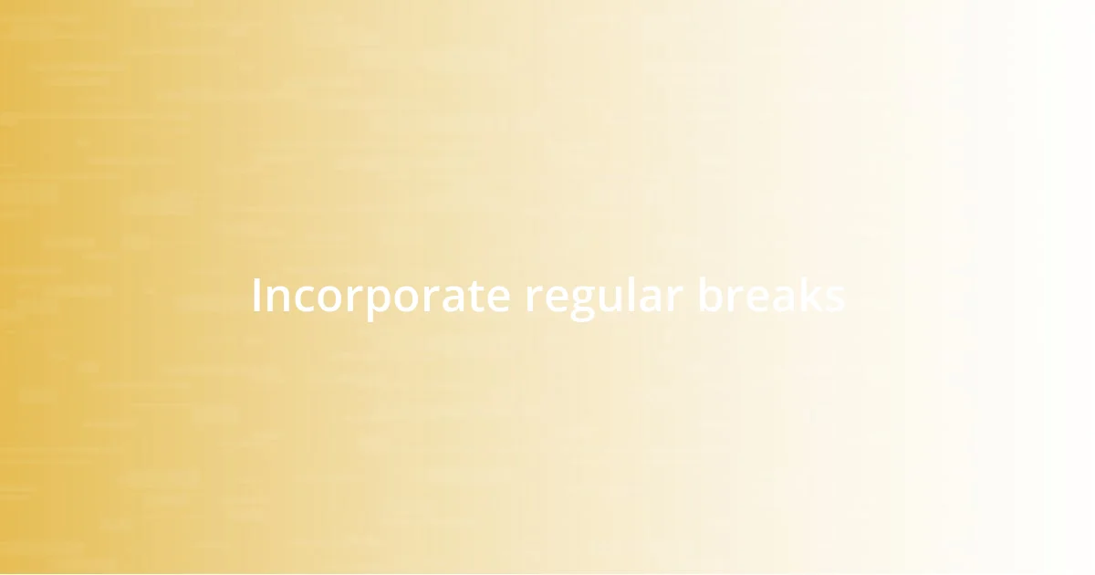 Incorporate regular breaks