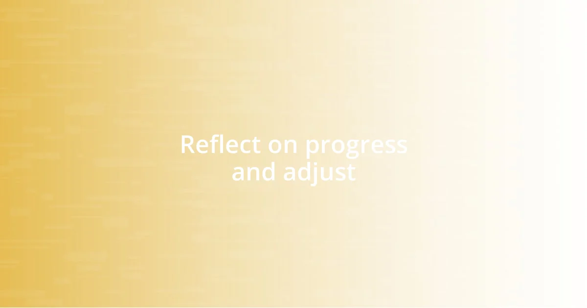 Reflect on progress and adjust