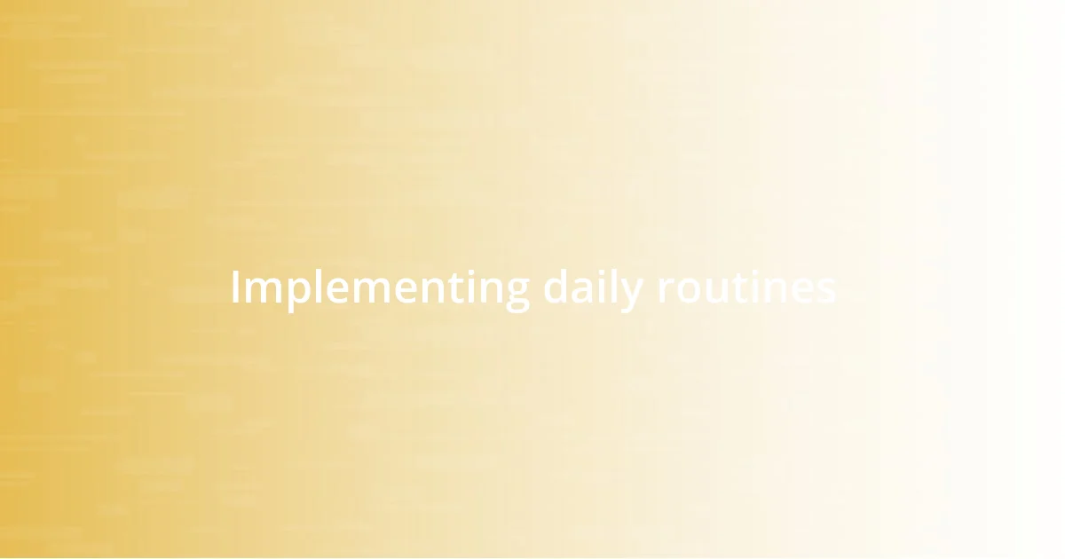 Implementing daily routines