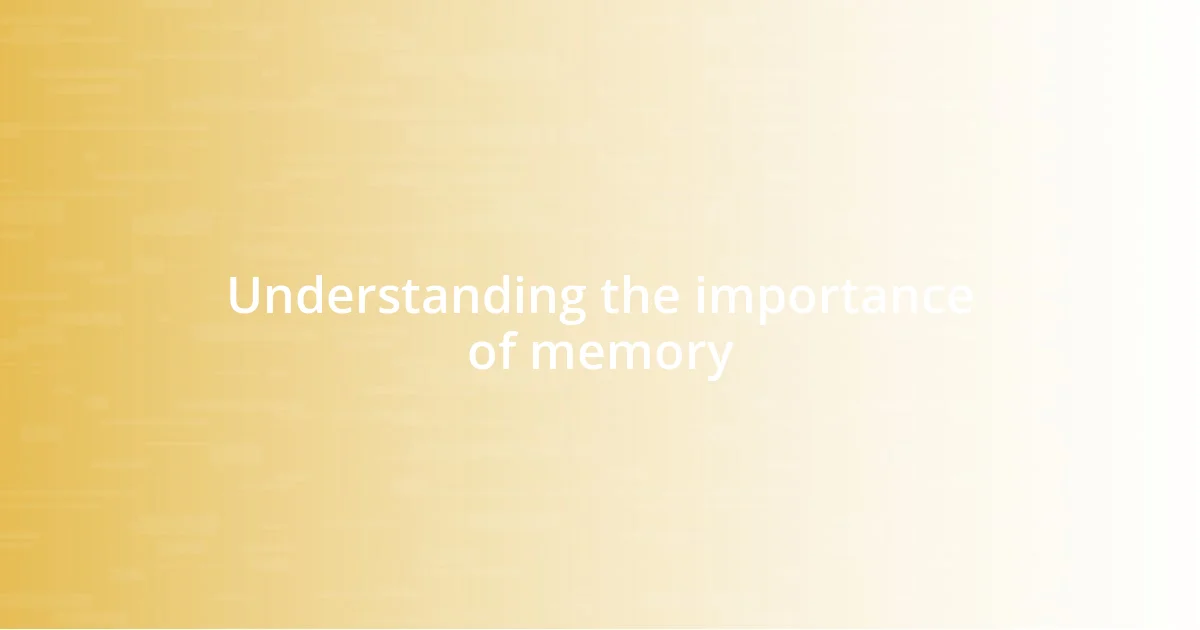 Understanding the importance of memory