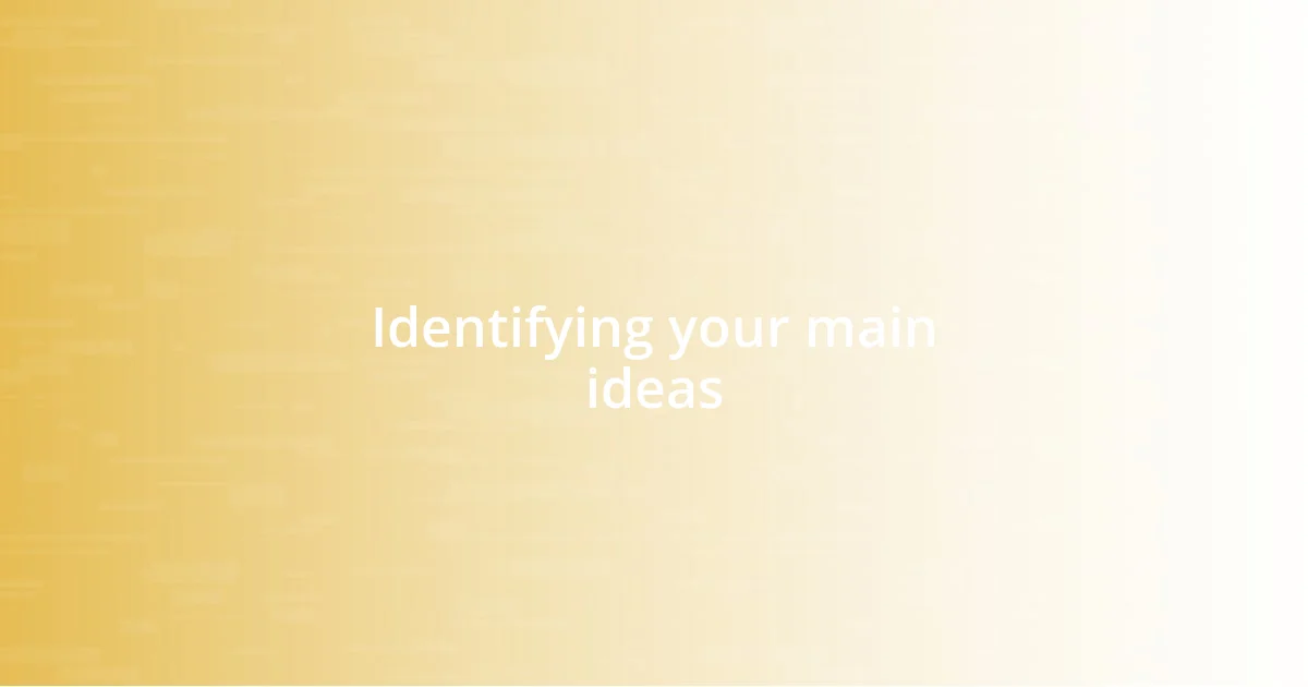 Identifying your main ideas