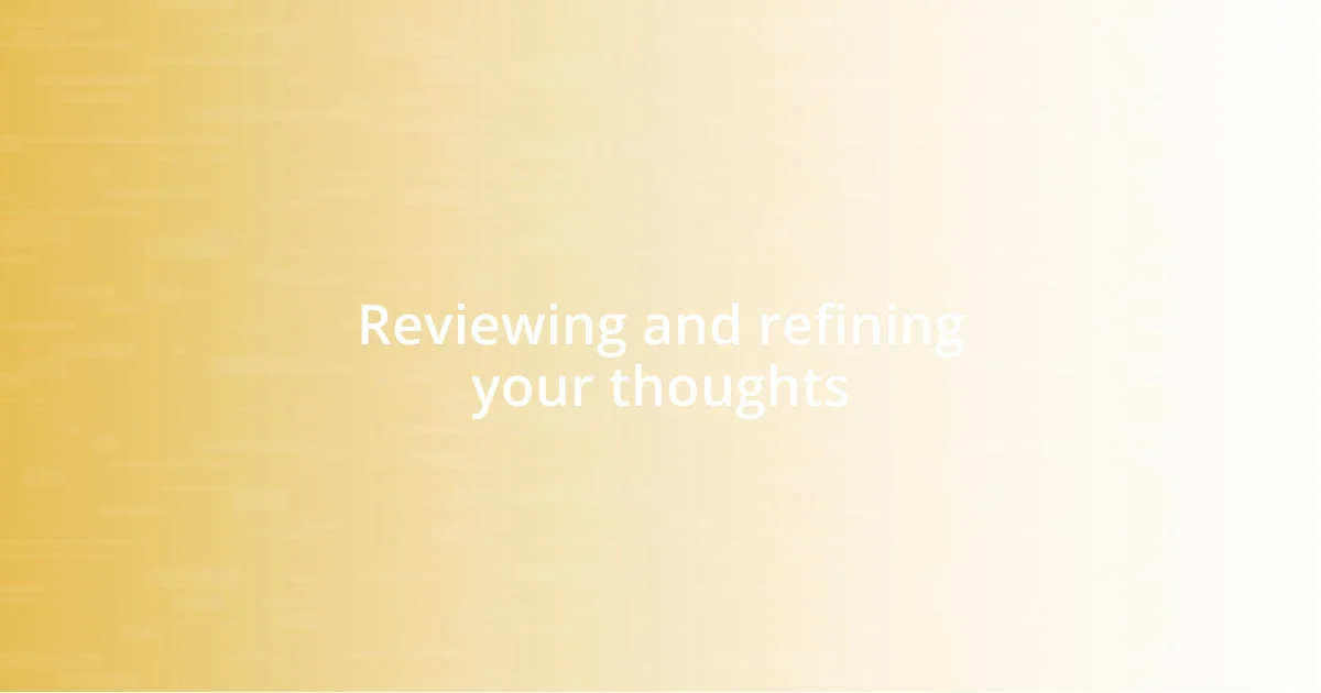 Reviewing and refining your thoughts