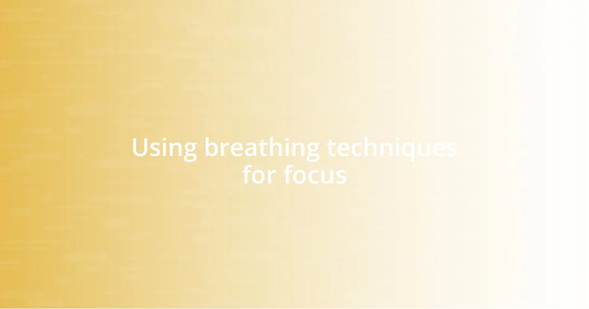 Using breathing techniques for focus