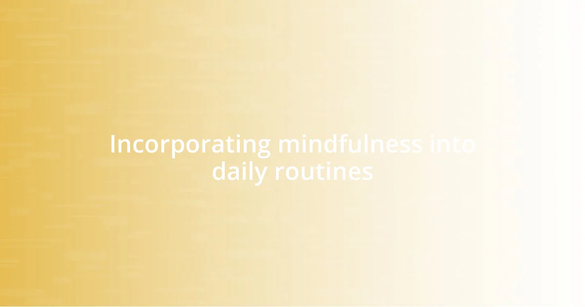 Incorporating mindfulness into daily routines