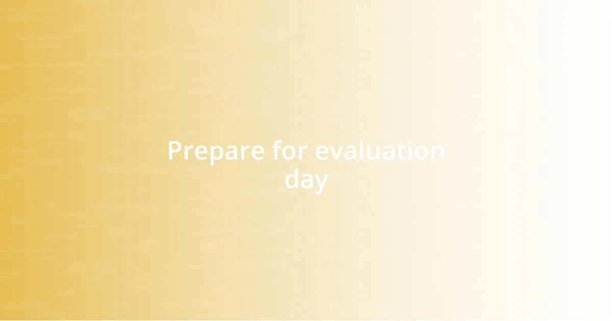 Prepare for evaluation day