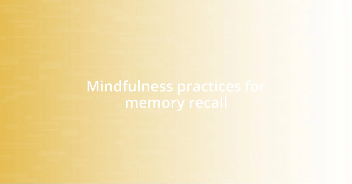 Mindfulness practices for memory recall