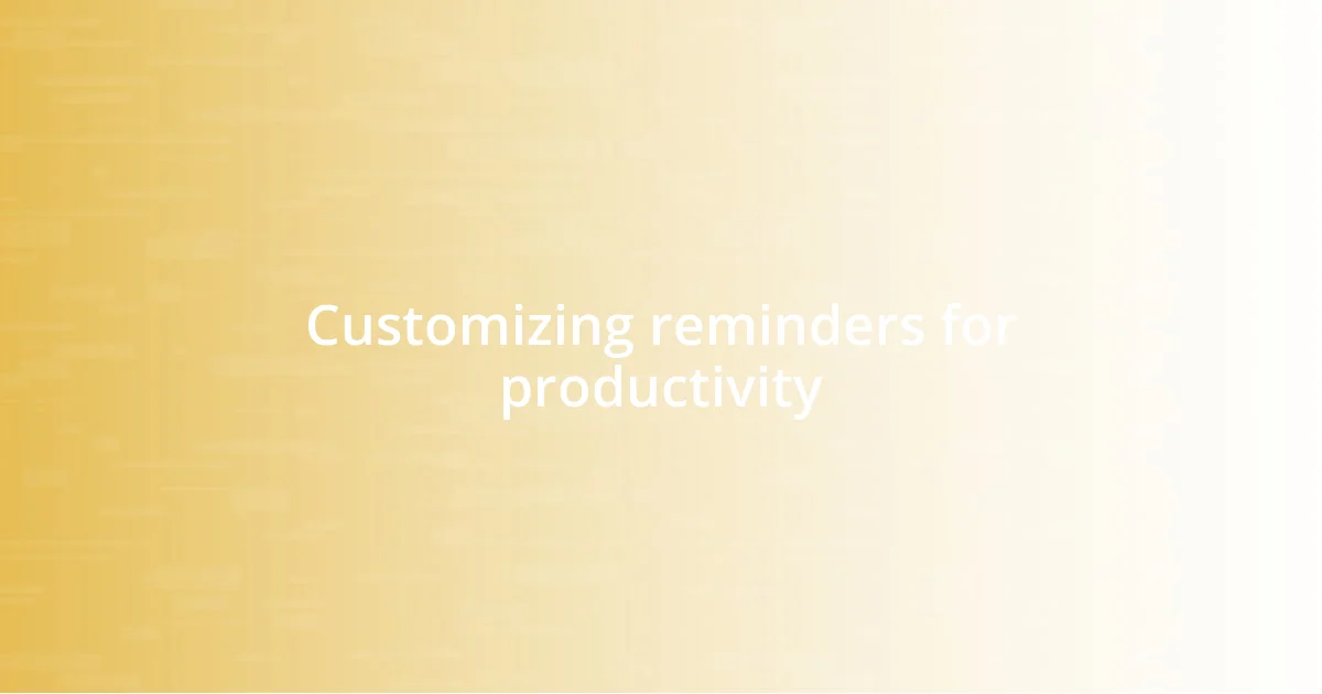 Customizing reminders for productivity