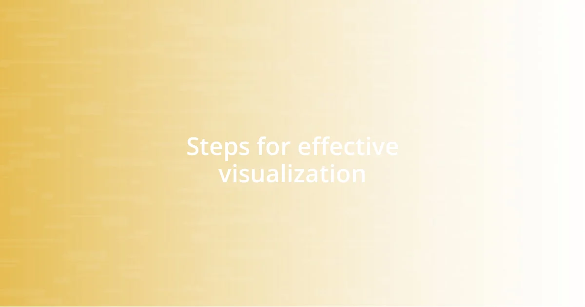 Steps for effective visualization