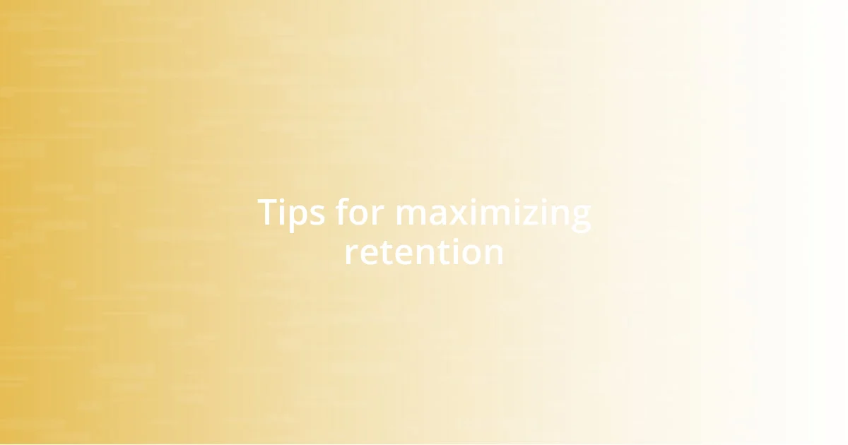 Tips for maximizing retention