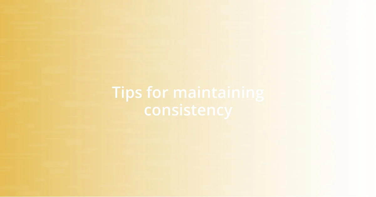 Tips for maintaining consistency