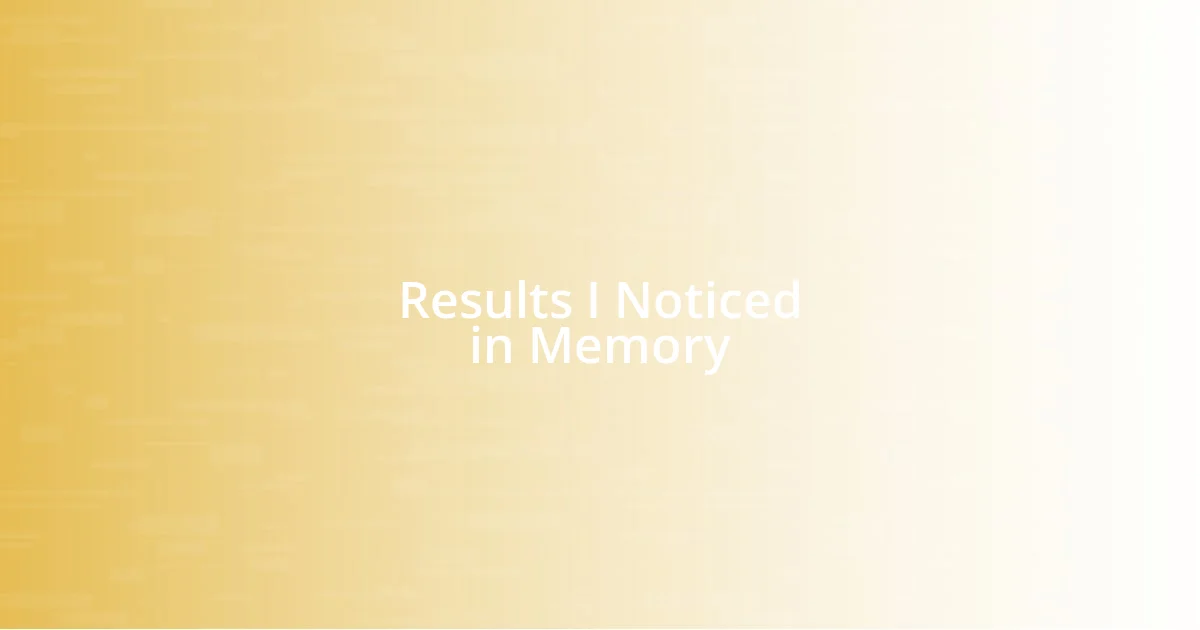 Results I Noticed in Memory