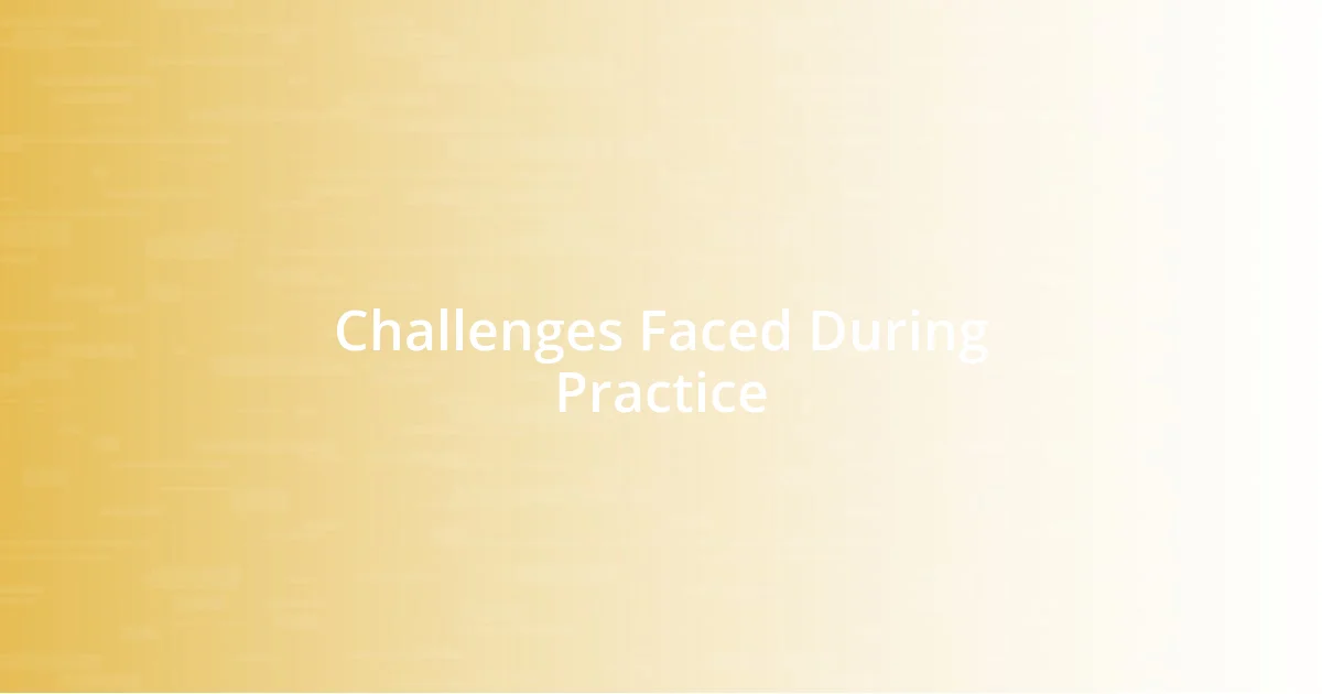 Challenges Faced During Practice