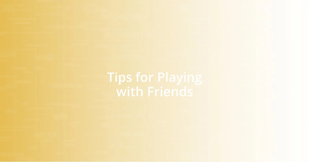 Tips for Playing with Friends