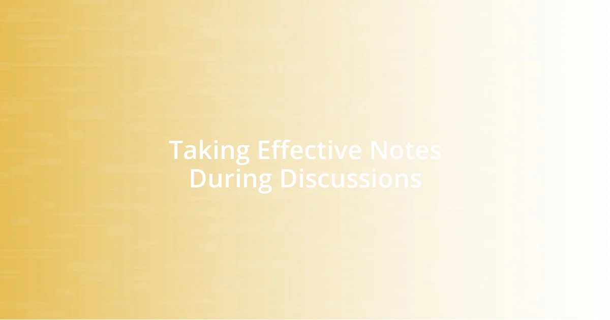 Taking Effective Notes During Discussions