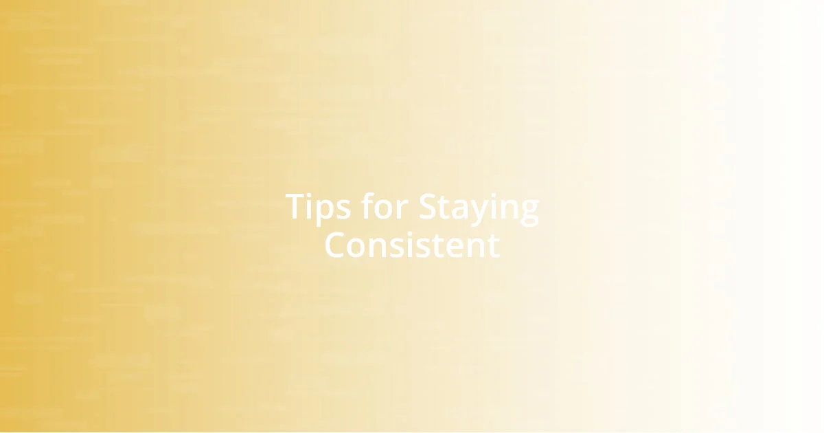 Tips for Staying Consistent