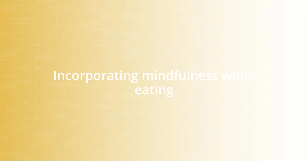 Incorporating mindfulness while eating