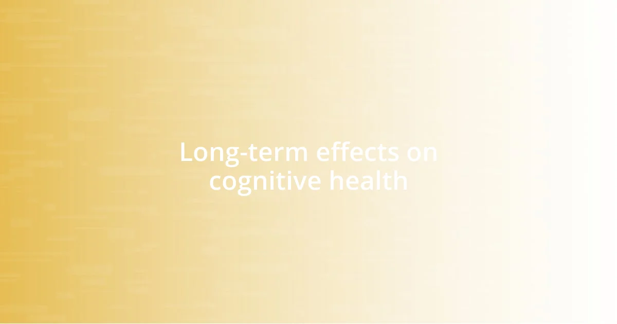 Long-term effects on cognitive health