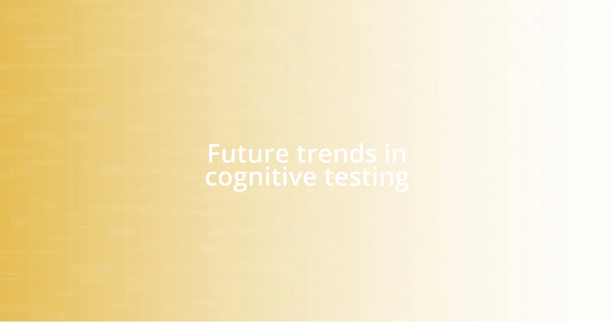 Future trends in cognitive testing