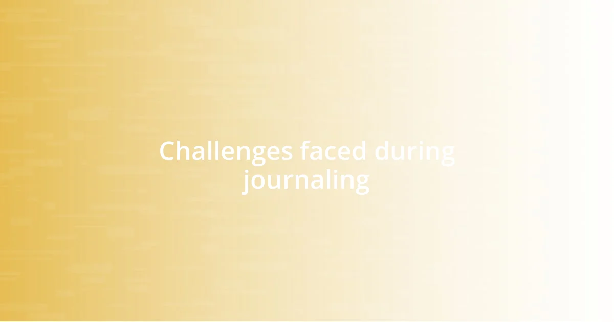 Challenges faced during journaling