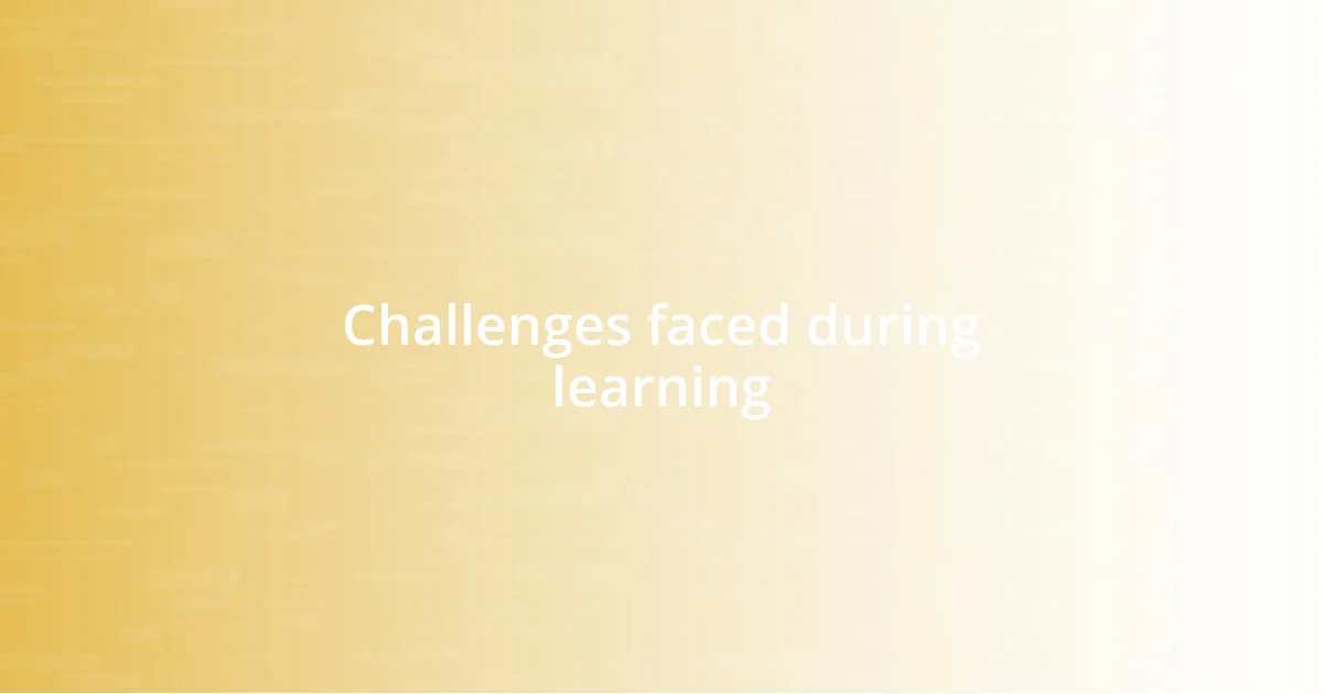 Challenges faced during learning